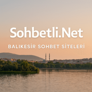 Balıkesir Sohbet Siteleri Denilince Ege ile Marmara’nın Dijital Muhabbet Durağı Akla Gelir